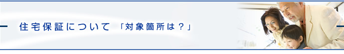 住宅保証について「対象箇所は？」